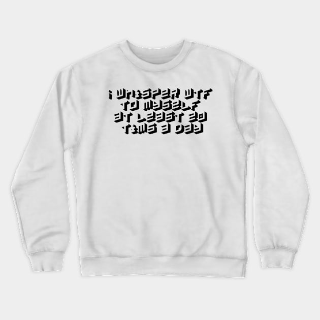 I whisper wtf to myself at least 20 tims a day Crewneck Sweatshirt by Kimpoel meligi